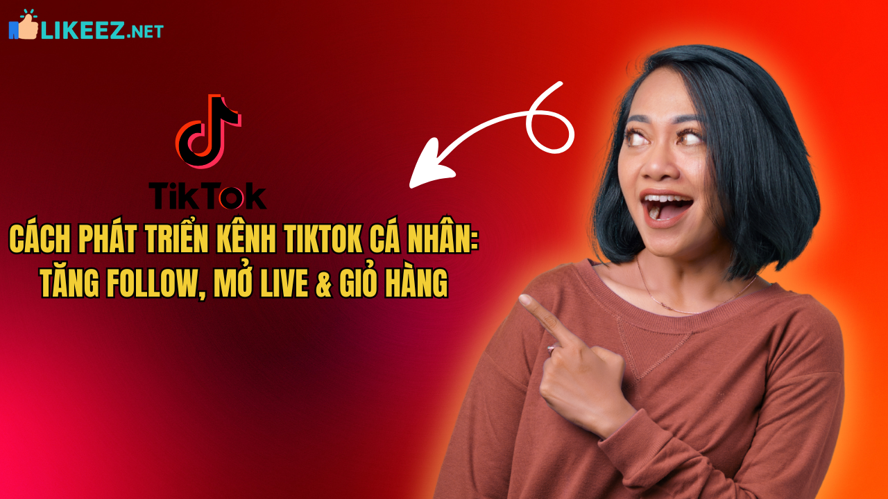 Cách phát triển kênh TikTok cá nhân: tăng follow, mở live & giỏ hàng