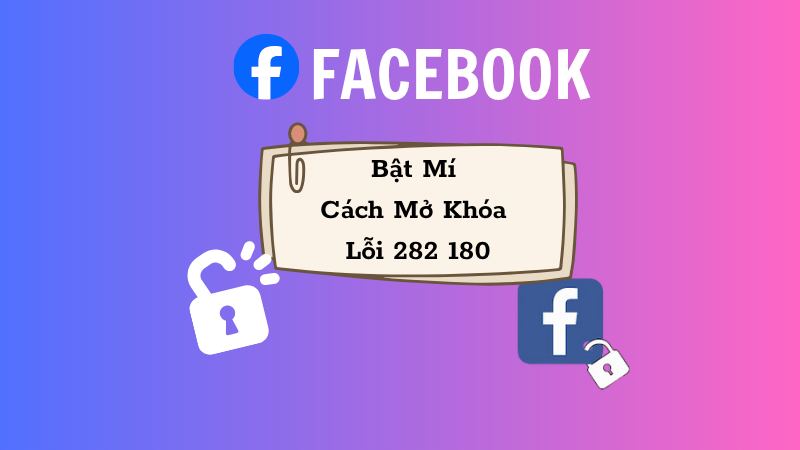 Facebook bị khóa 282 180 ngày? Cách mở khóa nhanh nhất 2026