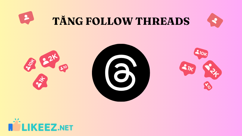 Tăng Follow Threads Nhanh: Hướng Dẫn Chi Tiết A–Z