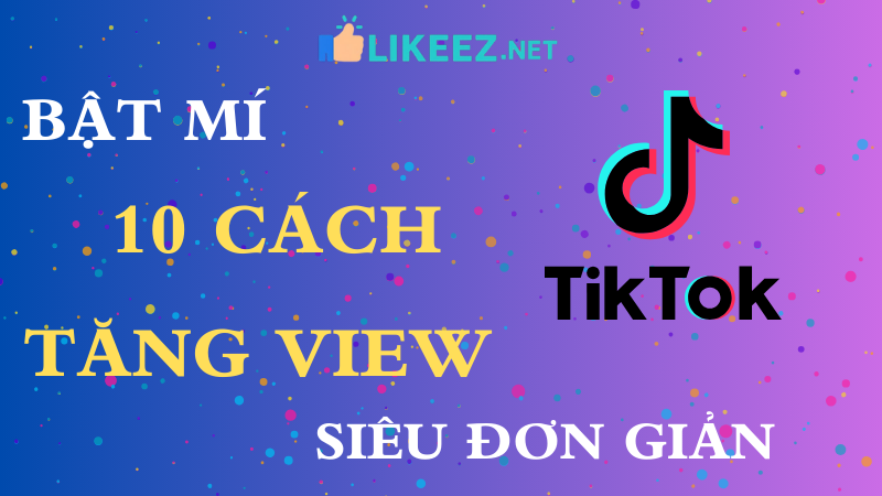 10 Cách Tăng View TikTok Hiệu Quả 1000+ View