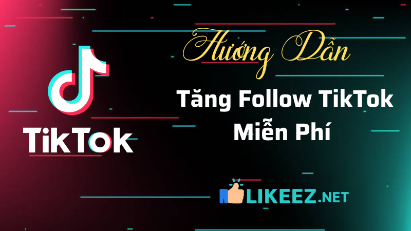 Nhận Follow TikTok Miễn Phí - Độc Quyền Tại Likeez.net!